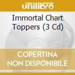 Immortal Chart Toppers (3 Cd) cd musicale