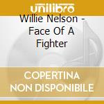 Willie Nelson - Face Of A Fighter cd musicale di Willie Nelson