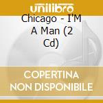 Chicago - I'M A Man (2 Cd) cd musicale di Chicago