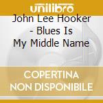 John Lee Hooker - Blues Is My Middle Name cd