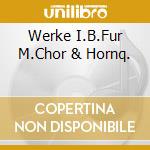 Werke I.B.Fur M.Chor & Hornq. cd musicale di Capriccio