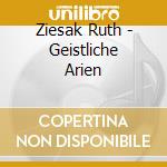 Ziesak Ruth - Geistliche Arien cd musicale di Ziesak Ruth