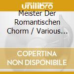 Meister Der Romantischen Chorm / Various (3 Cd) cd musicale di Capriccio