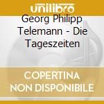 Georg Philipp Telemann - Die Tageszeiten cd musicale di Telemann,Georg Philipp