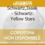 Schwartz,Isaak - Schwartz: Yellow Stars cd