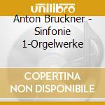 Anton Bruckner - Sinfonie 1-Orgelwerke cd musicale di Anton Bruckner