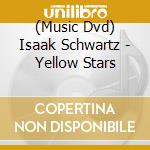 (Music Dvd) Isaak Schwartz - Yellow Stars cd musicale