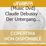 (Music Dvd) Claude Debussy - Der Untergang Des Hauses Usher cd musicale di Capriccio