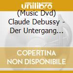 (Music Dvd) Claude Debussy - Der Untergang Des Hauses Usher cd