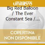 Big Red Balloon / The Ever Constant Sea / Stone Is Very Very Cold cd