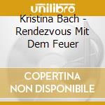 Kristina Bach - Rendezvous Mit Dem Feuer cd musicale di Kristina Bach