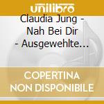 Claudia Jung - Nah Bei Dir - Ausgewehlte Lieder cd