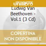 Ludwig Van Beethoven - Vol.1 (3 Cd) cd musicale di Ludwig Van Beethoven