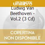 Ludwig Van Beethoven - Vol.2 (3 Cd) cd musicale di Ludwig Van Beethoven