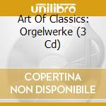 Art Of Classics: Orgelwerke (3 Cd) cd