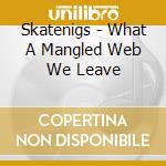 Skatenigs - What A Mangled Web We Leave cd