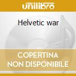 Helvetic war cd