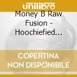 Money B Raw Fusion - Hoochiefied Funk cd musicale di Money B Raw Fusion