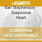 Van Stephenson - Suspicious Heart cd musicale di Van Stephenson