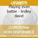 Playing even better - lindley david cd