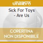 Sick For Toys - Are Us cd