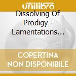 Dissolving Of Prodigy - Lamentations Of Innocents cd musicale di Dissolving Of Prodigy