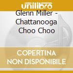 Glenn Miller - Chattanooga Choo Choo cd musicale di Glenn Miller