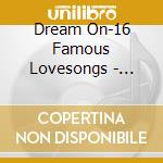 Dream On-16 Famous Lovesongs - 'Gilbert Osullivan, Gloria Gaynor, Louis' cd