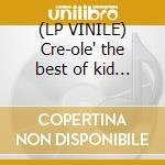 (LP VINILE) Cre-ole' the best of kid creol cd