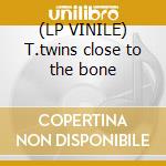 (LP VINILE) T.twins close to the bone cd