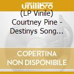 (LP Vinile) Courtney Pine - Destinys Song And The Image Of Pursuance lp vinile di Courtney Pine