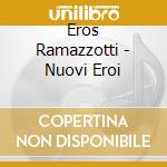 Eros Ramazzotti - Nuovi Eroi cd musicale di RAMAZZOTTI EROS