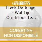Freek De Jonge - Wat Fijn Om Idioot Te Zijn cd