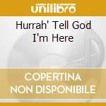 Hurrah' Tell God I'm Here cd musicale di HURRAHI