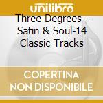 Three Degrees - Satin & Soul-14 Classic Tracks cd musicale di Three Degrees