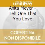 Anita Meyer - Teh One That You Love cd