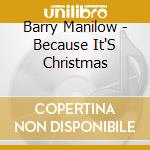 Barry Manilow - Because It'S Christmas cd musicale di MANILOW BARRY