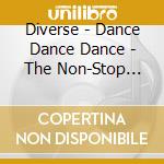 Diverse - Dance Dance Dance - The Non-Stop Classic cd musicale di Diverse