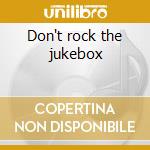 Don't rock the jukebox