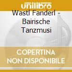 Wastl Fanderl - Bairische Tanzmusi cd