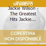 Jackie Wilson - The Greatest Hits Jackie Wilson cd musicale di Jackie Wilson