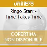 Ringo Starr - Time Takes Time cd musicale di Ringo Starr