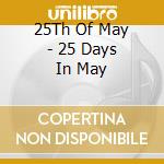 25Th Of May - 25 Days In May cd musicale di 25TH MAY