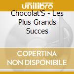 Chocolat'S - Les Plus Grands Succes cd