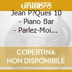 Jean P?Ques 10 - Piano Bar - Parlez-Moi D'Amour - cd
