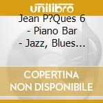 Jean P?Ques 6 - Piano Bar - Jazz, Blues Et Dixieland - cd