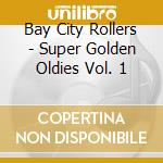 Bay City Rollers - Super Golden Oldies Vol. 1 cd musicale di Bay City Rollers