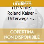 (LP Vinile) Roland Kaiser - Unterwegs - H?Hepunkte Seiner Tour lp vinile di Roland Kaiser