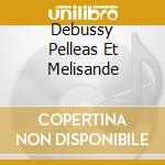 Debussy Pelleas Et Melisande cd