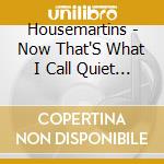 Housemartins - Now That'S What I Call Quiet Good cd